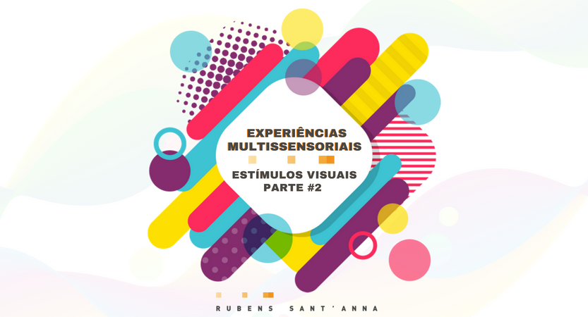 Read more about the article Experiências Multissensoriais | Estímulos Visuais – Parte #2
